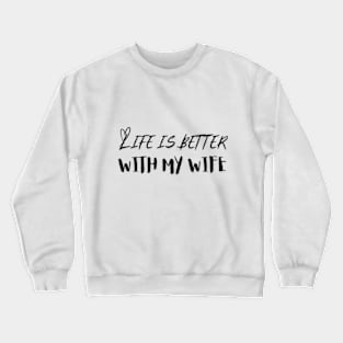 Life is Better with my Wife Crewneck Sweatshirt